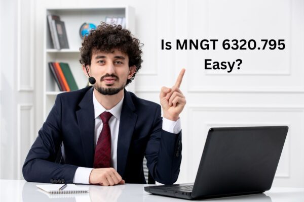 Is MNGT 6320.795 Easy ? Insights and Experiences