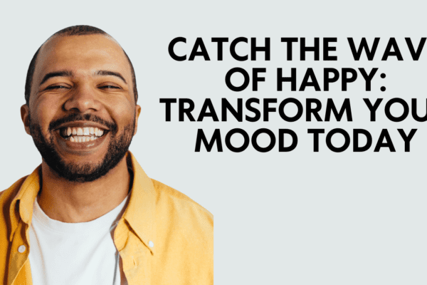 Catch the Wave of Happy: Transform Your Mood Today!