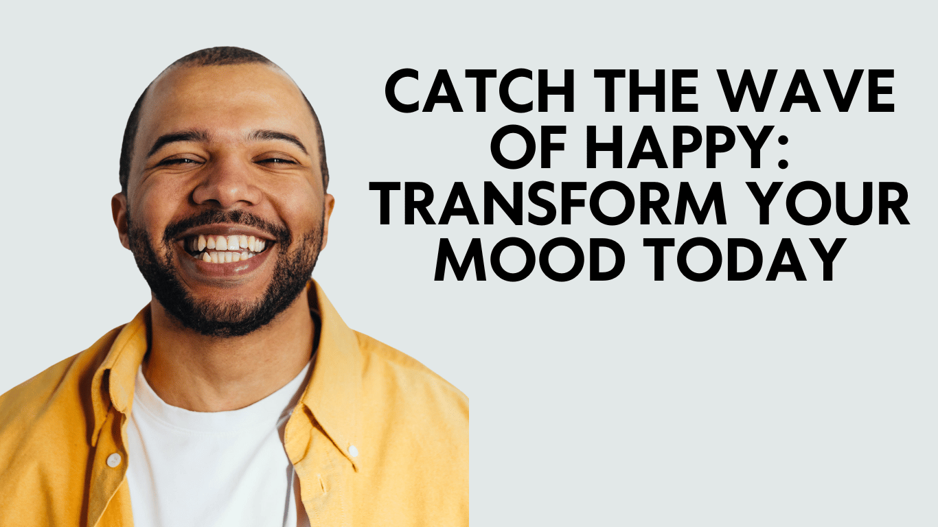 Catch the Wave of Happy: Transform Your Mood Today!