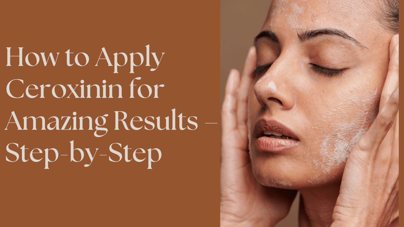 How to Apply Ceroxinin for Amazing Results – Step-by-Step